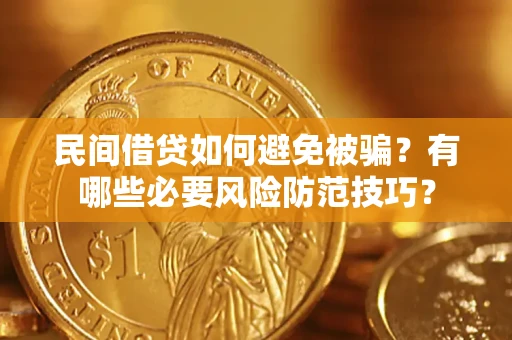北京民间借贷如何避免被骗？有哪些必要风险防范技巧？