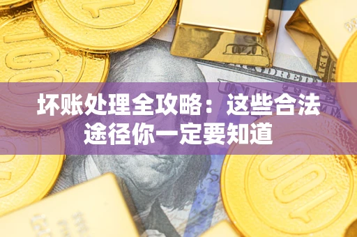 北京坏账处理全攻略：这些合法途径你一定要知道