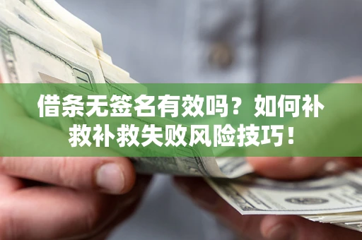 北京借条无签名有效吗？如何补救补救失败风险技巧！