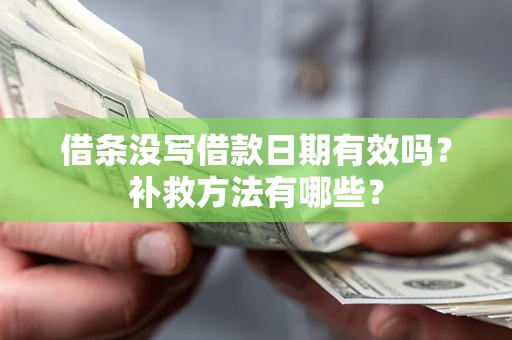 北京借条没写借款日期有效吗？补救方法有哪些？