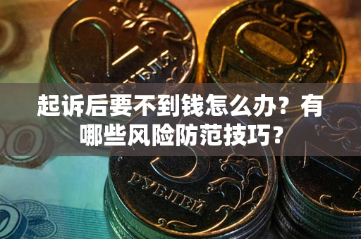 北京起诉后要不到钱怎么办？有哪些风险防范技巧？