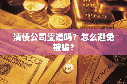 北京清债公司靠谱吗？怎么避免被骗？