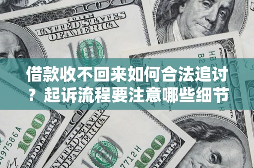 北京借款收不回来如何合法追讨？起诉流程要注意哪些细节？
