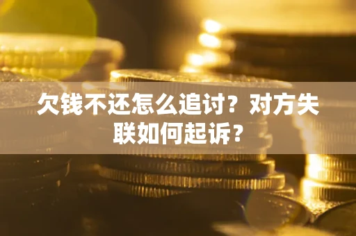 北京欠钱不还怎么追讨？对方失联如何起诉？