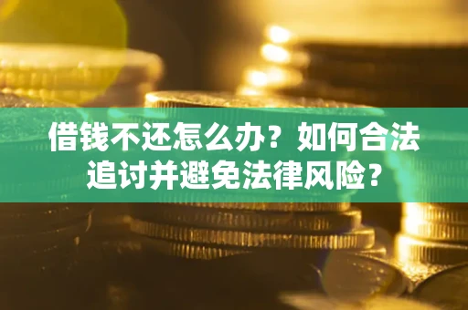 北京借钱不还怎么办？如何合法追讨并避免法律风险？
