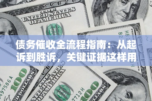 北京债务催收全流程指南：从起诉到胜诉，关键证据这样用