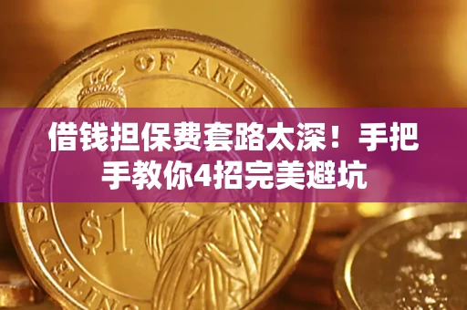 北京借钱担保费套路太深！手把手教你4招完美避坑