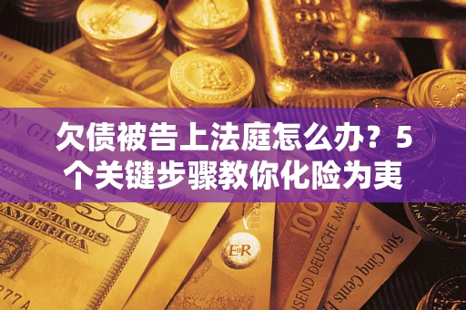 北京欠债被告上法庭怎么办？5个关键步骤教你化险为夷