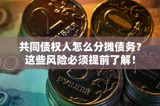 北京共同债权人怎么分摊债务？这些风险必须提前了解！