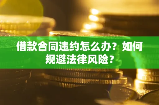 北京借款合同违约怎么办？如何规避法律风险？