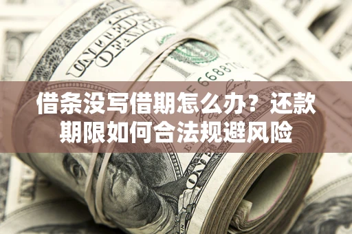 北京借条没写借期怎么办？还款期限如何合法规避风险
