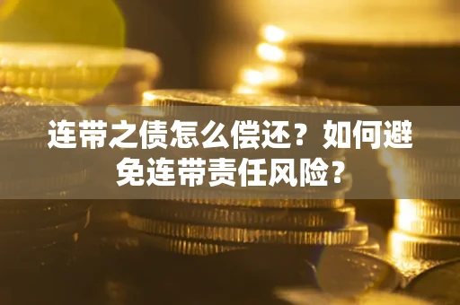 北京连带之债怎么偿还？如何避免连带责任风险？