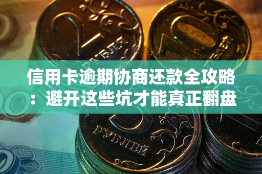 北京信用卡逾期协商还款全攻略：避开这些坑才能真正翻盘